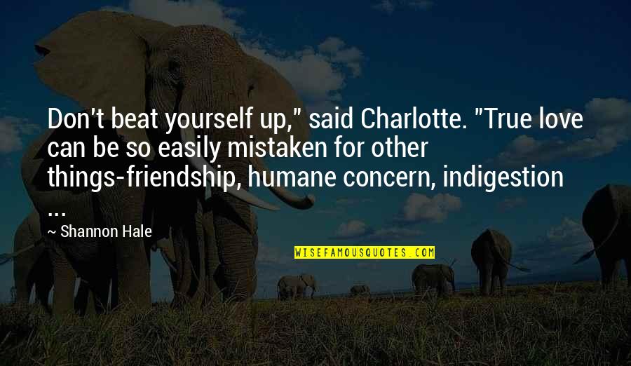 Triada Ecologica Quotes By Shannon Hale: Don't beat yourself up," said Charlotte. "True love Triada Ecologica Quotes By Shannon Hale: Don't beat yourself up," said Charlotte. "True love
