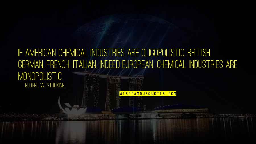 Triada Literary Quotes By George W. Stocking: If American chemical industries are oligopolistic, British, German,