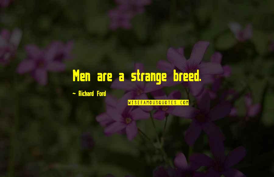 Triadic Harmony Quotes By Richard Ford: Men are a strange breed.
