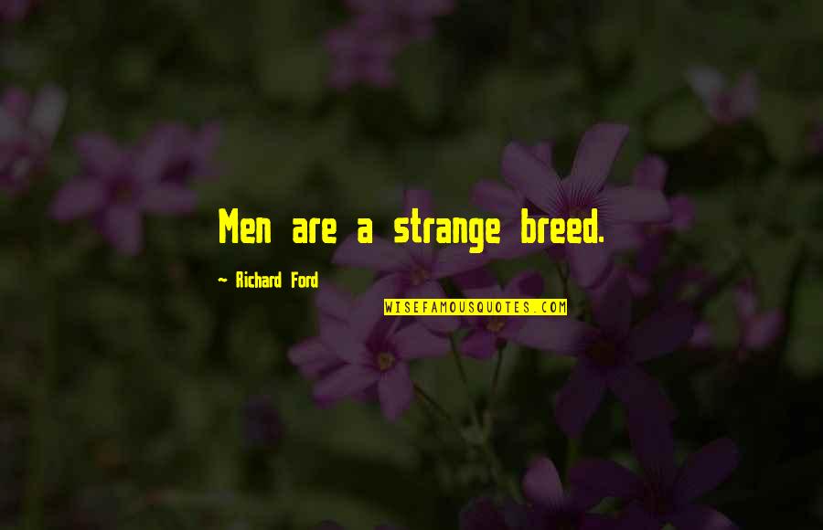 Triadic Harmony Quotes By Richard Ford: Men are a strange breed. Triadic Harmony Quotes By Richard Ford: Men are a strange breed.