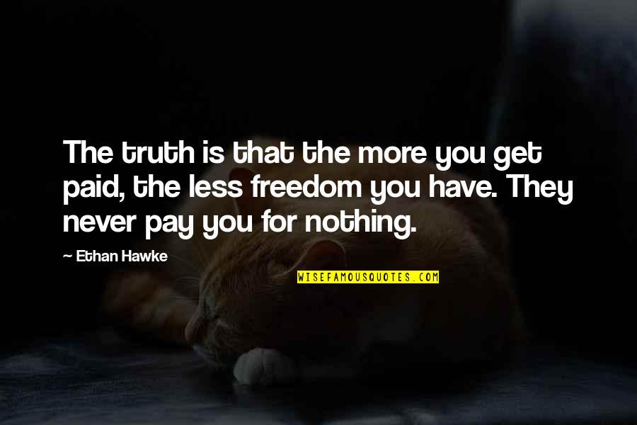 Triadica Quotes By Ethan Hawke: The truth is that the more you get