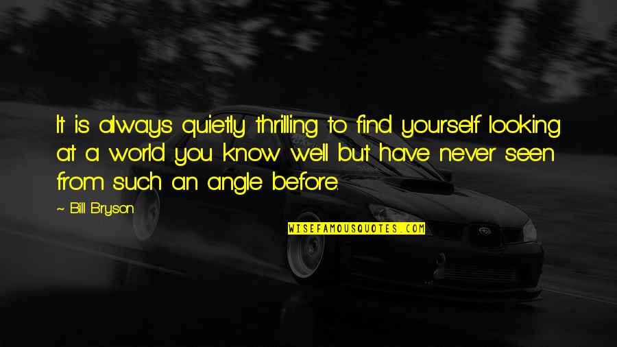 Triadverse Quotes By Bill Bryson: It is always quietly thrilling to find yourself Triadverse Quotes By Bill Bryson: It is always quietly thrilling to find yourself