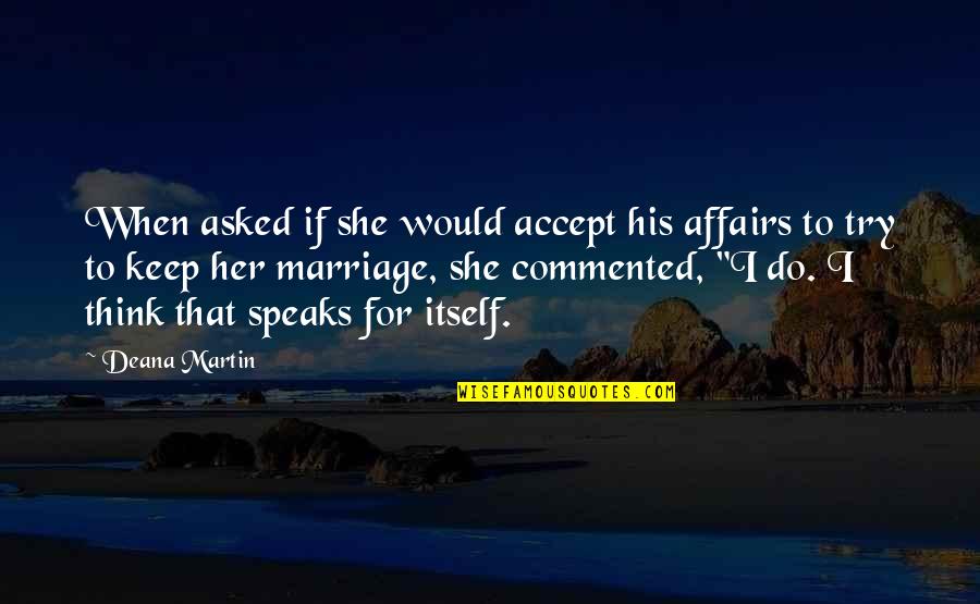 Triaged Meme Quotes By Deana Martin: When asked if she would accept his affairs
