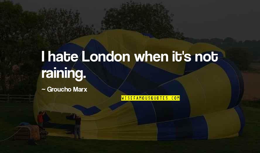 Triaged Meme Quotes By Groucho Marx: I hate London when it's not raining.