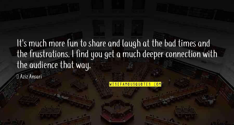 Trial And Tribulation Quotes By Aziz Ansari: It's much more fun to share and laugh