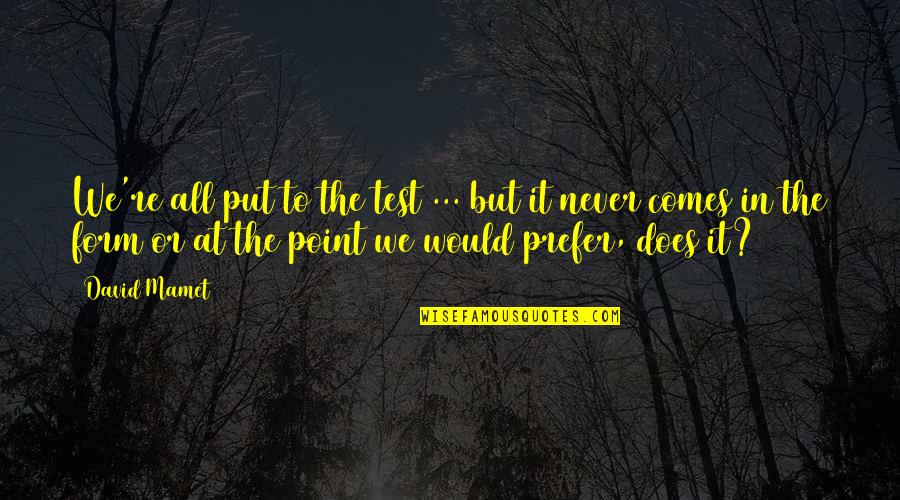 Trial But Quotes By David Mamet: We're all put to the test ... but Trial But Quotes By David Mamet: We're all put to the test ... but