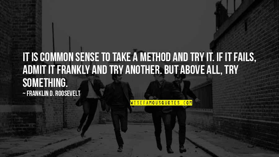 Trial But Quotes By Franklin D. Roosevelt: It is common sense to take a method Trial But Quotes By Franklin D. Roosevelt: It is common sense to take a method