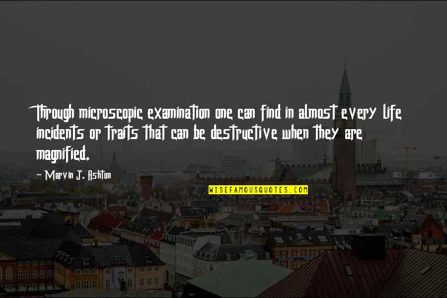 Trial By Fire Quotes By Marvin J. Ashton: Through microscopic examination one can find in almost Trial By Fire Quotes By Marvin J. Ashton: Through microscopic examination one can find in almost