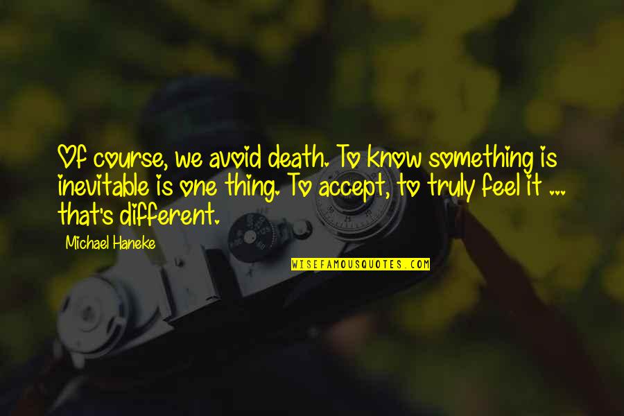 Trial By Fire Quotes By Michael Haneke: Of course, we avoid death. To know something Trial By Fire Quotes By Michael Haneke: Of course, we avoid death. To know something