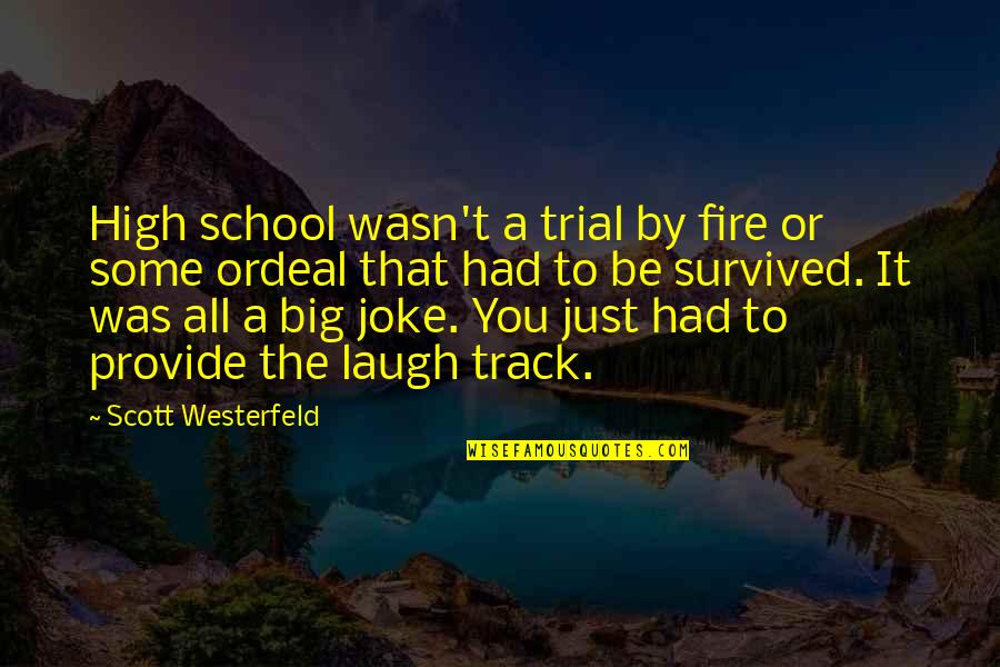 Trial By Fire Quotes By Scott Westerfeld: High school wasn't a trial by fire or Trial By Fire Quotes By Scott Westerfeld: High school wasn't a trial by fire or