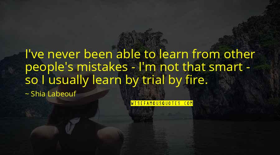Trial By Fire Quotes By Shia Labeouf: I've never been able to learn from other Trial By Fire Quotes By Shia Labeouf: I've never been able to learn from other