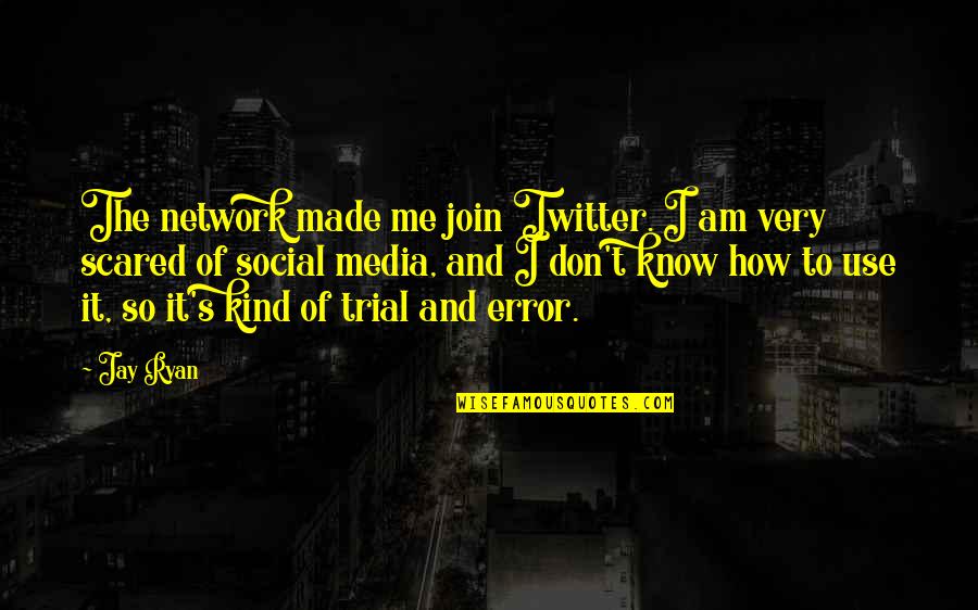 Trial Error Quotes By Jay Ryan: The network made me join Twitter. I am