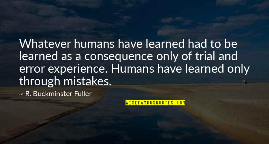 Trial Error Quotes By R. Buckminster Fuller: Whatever humans have learned had to be learned