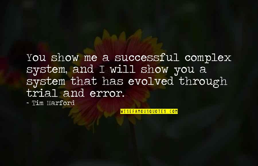 Trial Error Quotes By Tim Harford: You show me a successful complex system, and