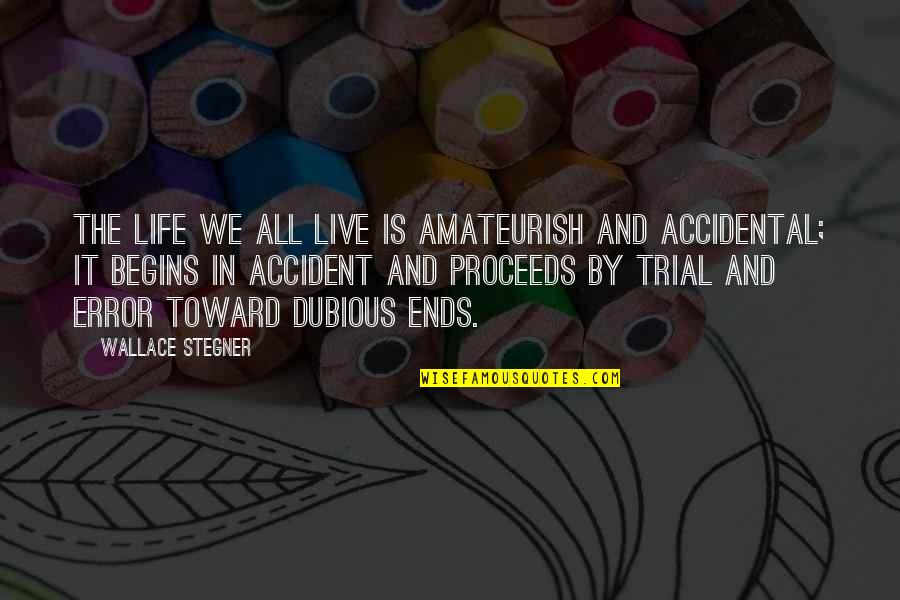 Trial Error Quotes By Wallace Stegner: The life we all live is amateurish and