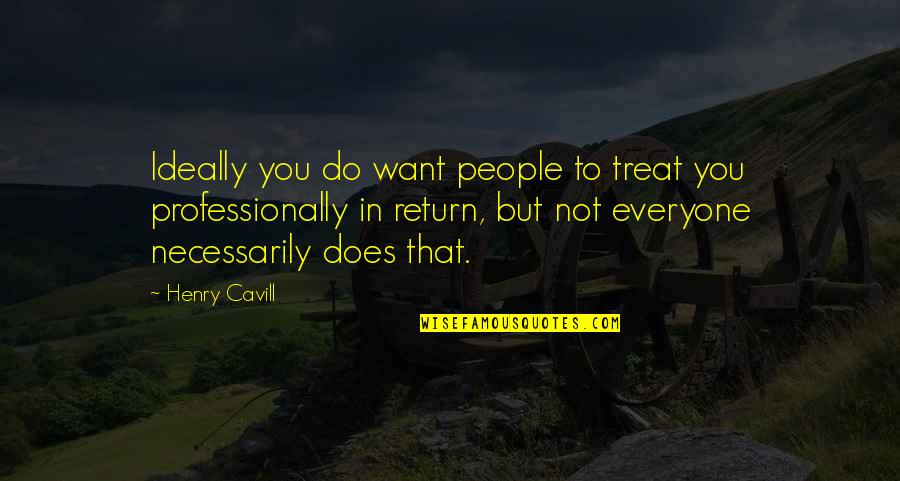 Trial Of A Time Lord Quotes By Henry Cavill: Ideally you do want people to treat you