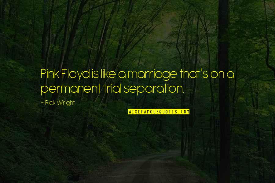 Trial Separation Quotes By Rick Wright: Pink Floyd is like a marriage that's on