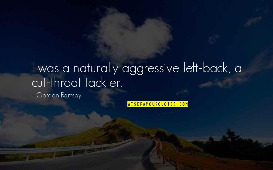 Trialed Finish Quotes By Gordon Ramsay: I was a naturally aggressive left-back, a cut-throat Trialed Finish Quotes By Gordon Ramsay: I was a naturally aggressive left-back, a cut-throat
