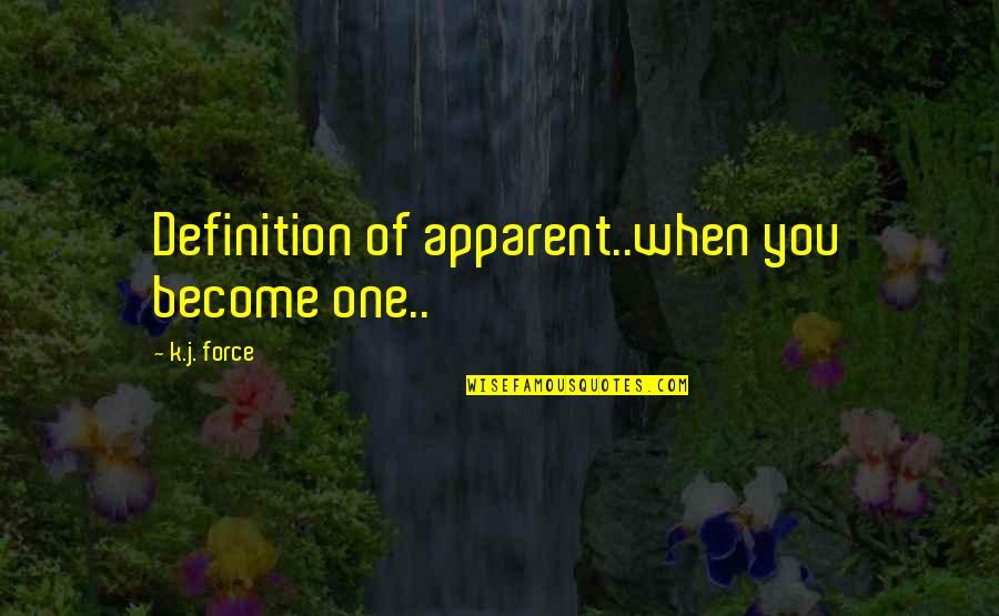 Trialla Quotes By K.j. Force: Definition of apparent..when you become one.. Trialla Quotes By K.j. Force: Definition of apparent..when you become one..