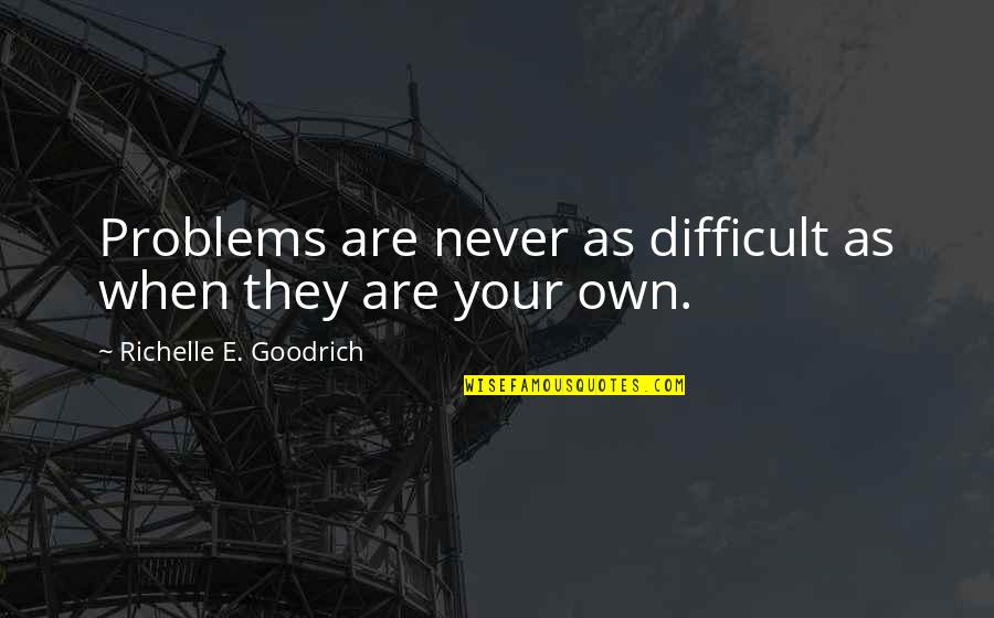 Trials And Difficulties Quotes By Richelle E. Goodrich: Problems are never as difficult as when they