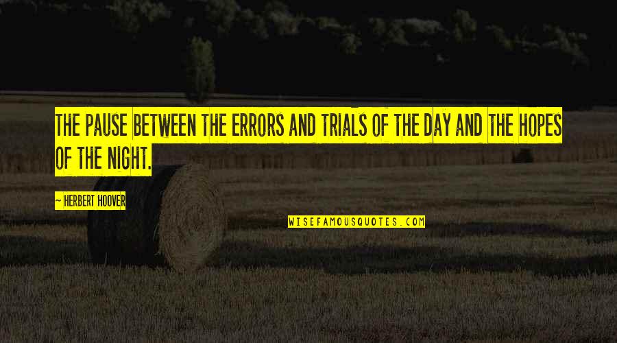 Trials And Errors Quotes By Herbert Hoover: The pause between the errors and trials of