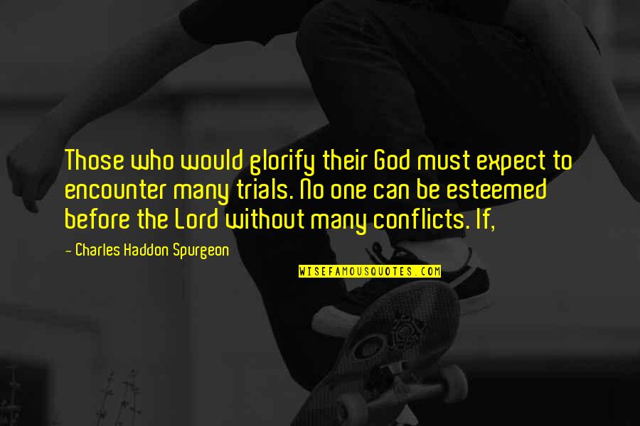 Trials And God Quotes By Charles Haddon Spurgeon: Those who would glorify their God must expect