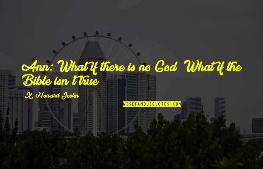 Trials And God Quotes By K. Howard Joslin: Ann: What if there is no God? What