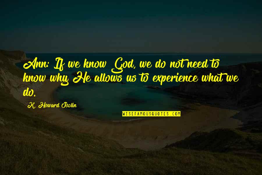 Trials And God Quotes By K. Howard Joslin: Ann: If we know God, we do not