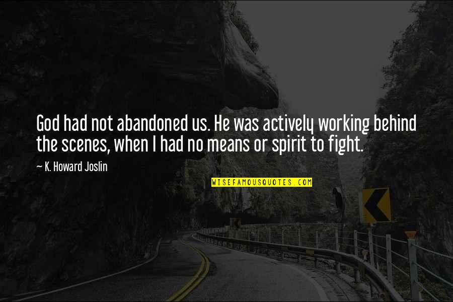 Trials And God Quotes By K. Howard Joslin: God had not abandoned us. He was actively