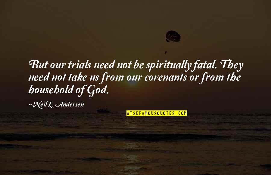 Trials And God Quotes By Neil L. Andersen: But our trials need not be spiritually fatal.