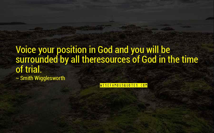 Trials And God Quotes By Smith Wigglesworth: Voice your position in God and you will