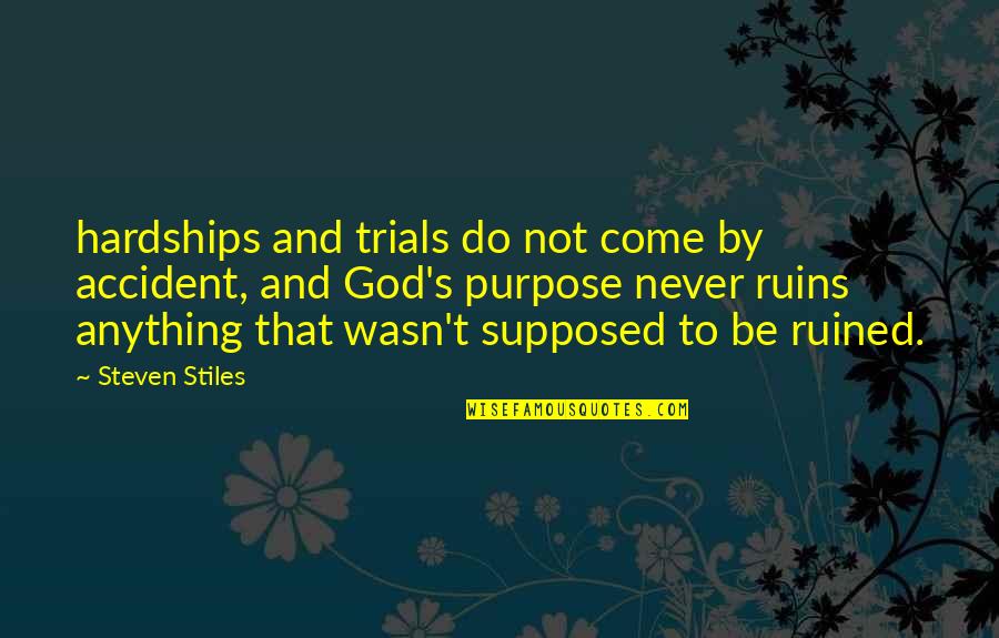Trials And Hardships Quotes By Steven Stiles: hardships and trials do not come by accident,