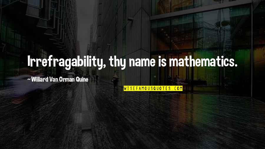 Trials And Temptations Quotes By Willard Van Orman Quine: Irrefragability, thy name is mathematics.