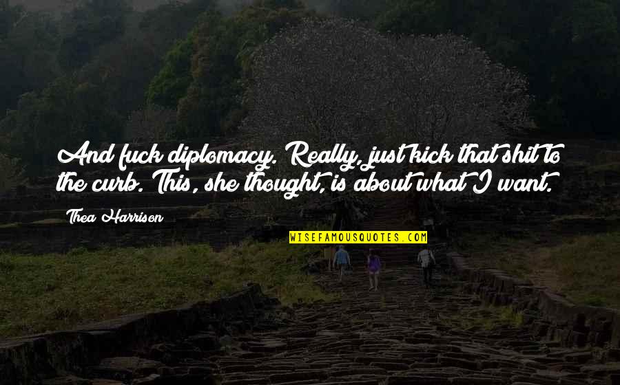 Trials Build Character Quotes By Thea Harrison: And fuck diplomacy. Really, just kick that shit