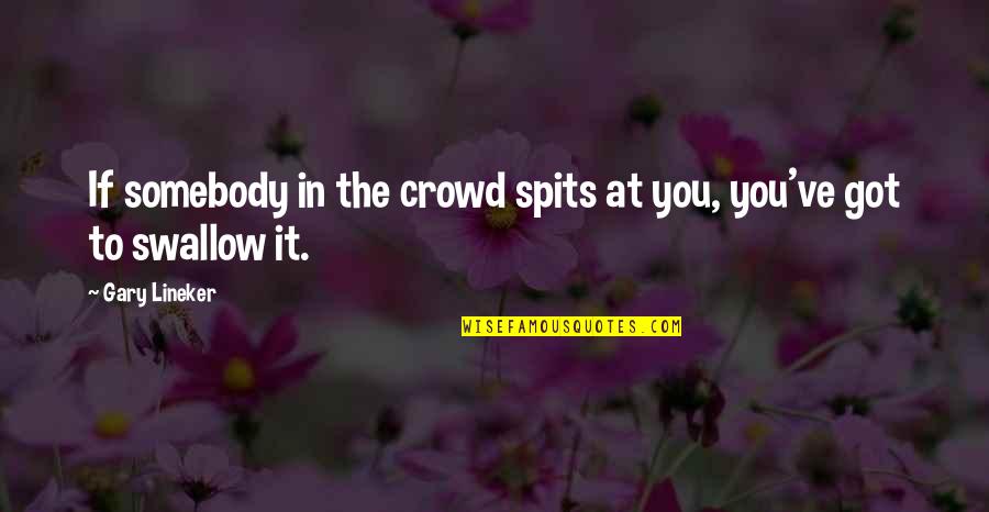 Trials In Life Bible Quotes By Gary Lineker: If somebody in the crowd spits at you,