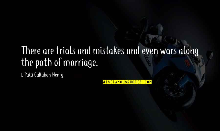 Trials In Marriage Quotes By Patti Callahan Henry: There are trials and mistakes and even wars