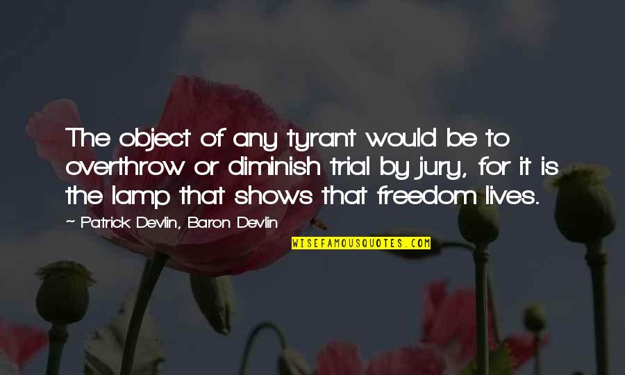 Trials In Our Lives Quotes By Patrick Devlin, Baron Devlin: The object of any tyrant would be to
