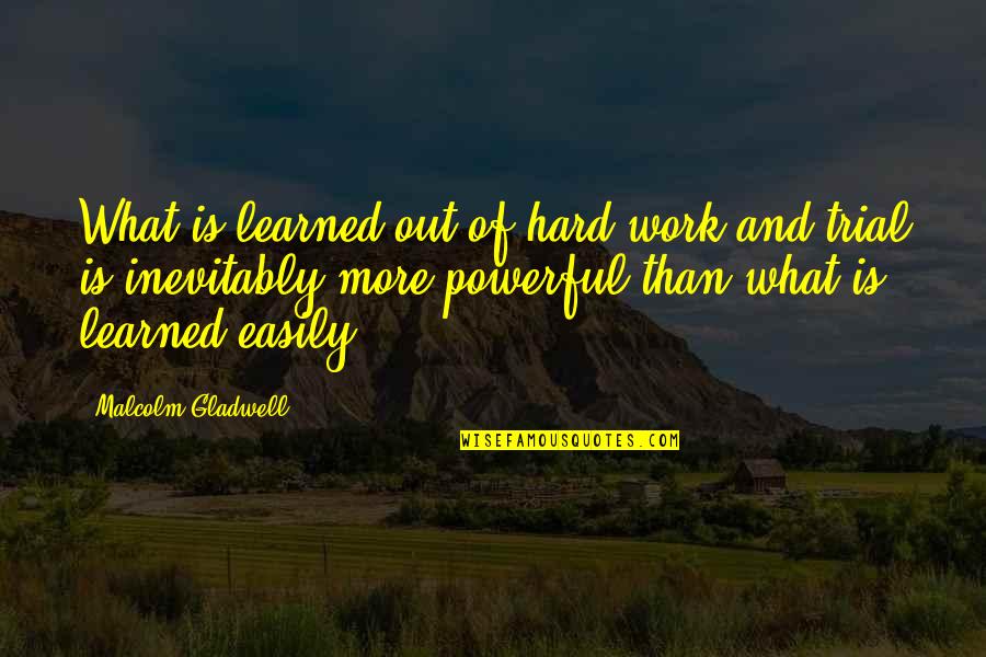 Trials In Work Quotes By Malcolm Gladwell: What is learned out of hard work and