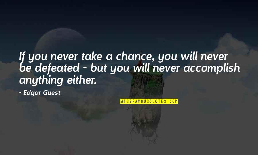Trials Make You Stronger Quotes By Edgar Guest: If you never take a chance, you will