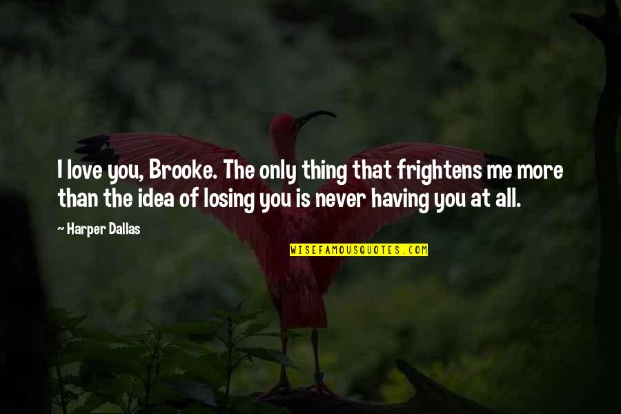 Trials Making You Stronger Quotes By Harper Dallas: I love you, Brooke. The only thing that Trials Making You Stronger Quotes By Harper Dallas: I love you, Brooke. The only thing that