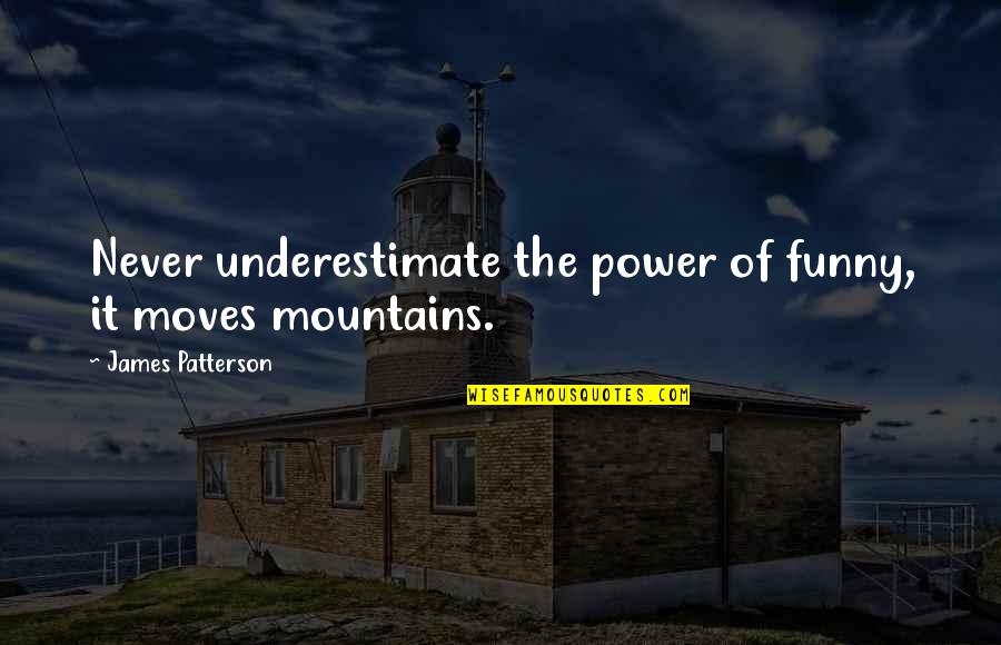 Trials Making You Stronger Quotes By James Patterson: Never underestimate the power of funny, it moves Trials Making You Stronger Quotes By James Patterson: Never underestimate the power of funny, it moves