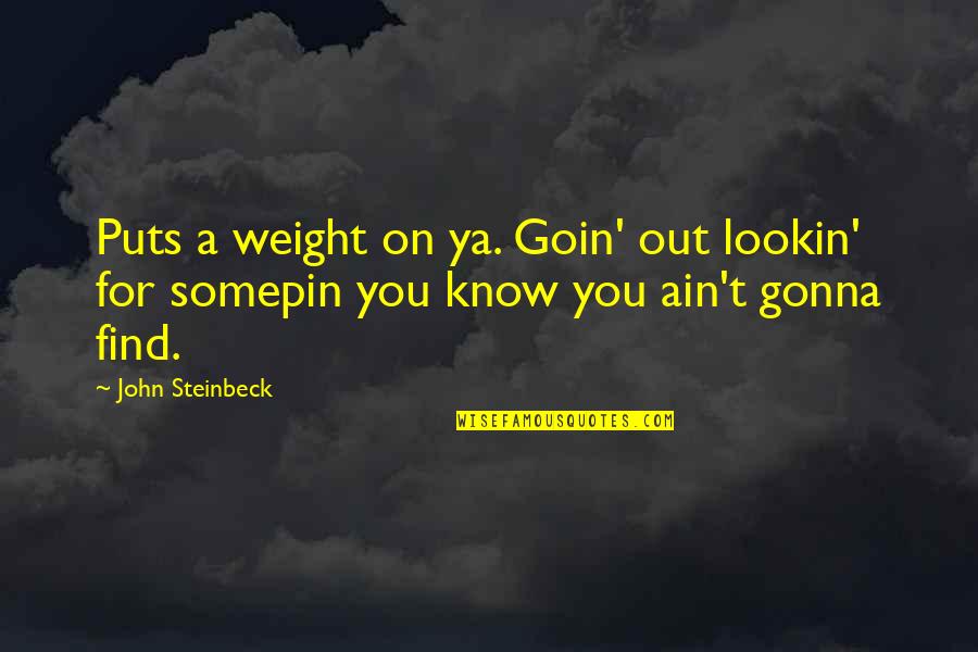 Trials Making You Stronger Quotes By John Steinbeck: Puts a weight on ya. Goin' out lookin'