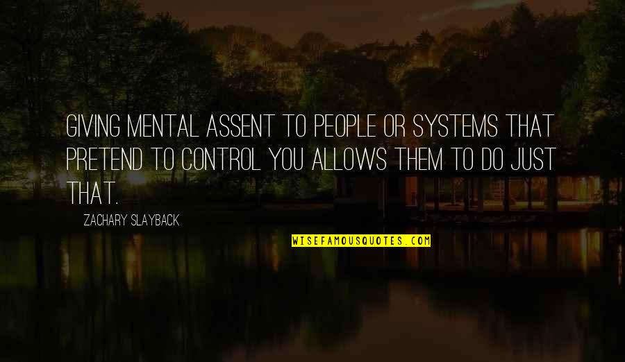 Trials Making You Stronger Quotes By Zachary Slayback: Giving mental assent to people or systems that Trials Making You Stronger Quotes By Zachary Slayback: Giving mental assent to people or systems that
