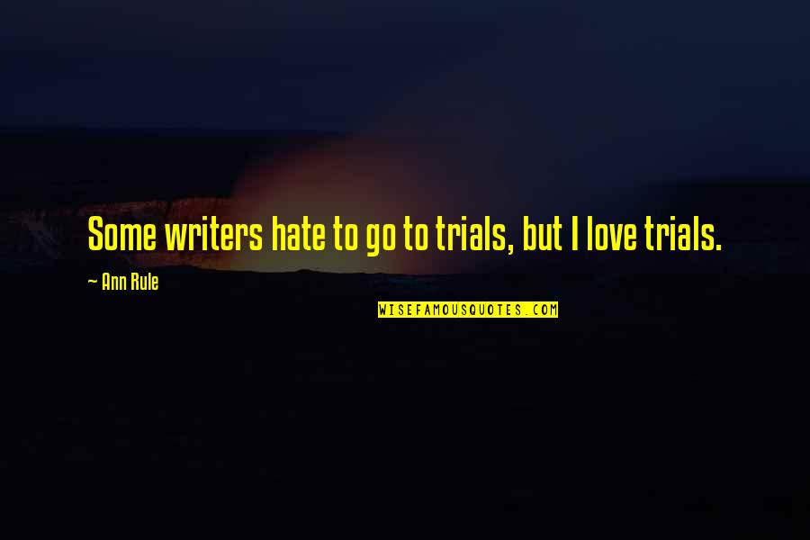 Trials Of Love Quotes By Ann Rule: Some writers hate to go to trials, but