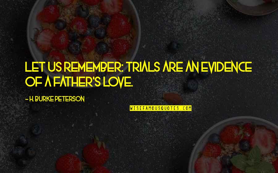 Trials Of Love Quotes By H. Burke Peterson: Let us remember: trials are an evidence of