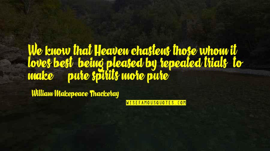 Trials Of Love Quotes By William Makepeace Thackeray: We know that Heaven chastens those whom it Trials Of Love Quotes By William Makepeace Thackeray: We know that Heaven chastens those whom it