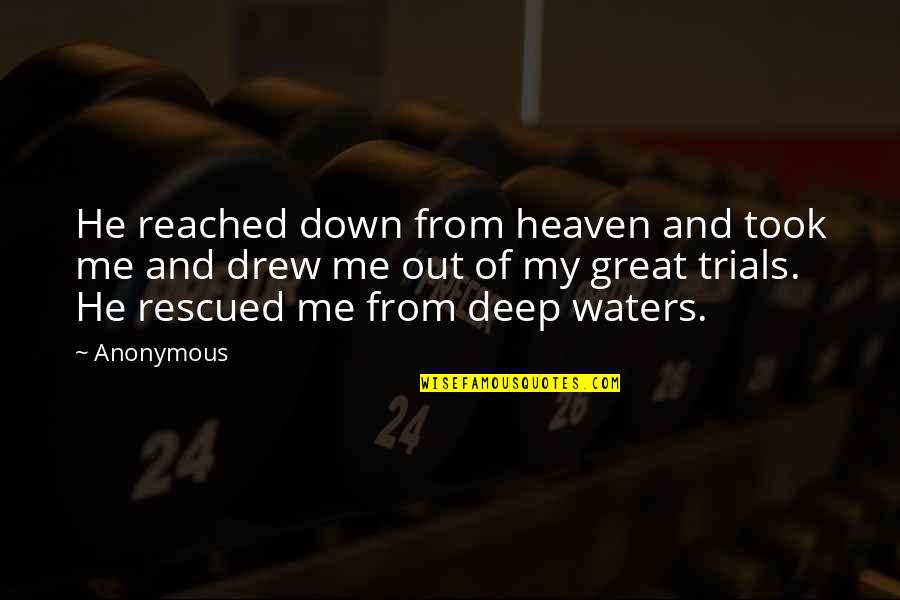 Trials Quotes By Anonymous: He reached down from heaven and took me