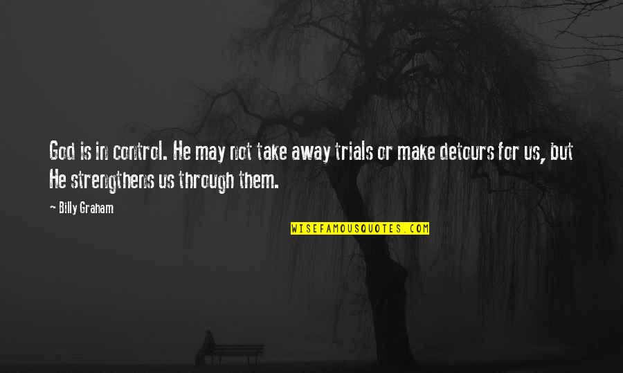 Trials Quotes By Billy Graham: God is in control. He may not take