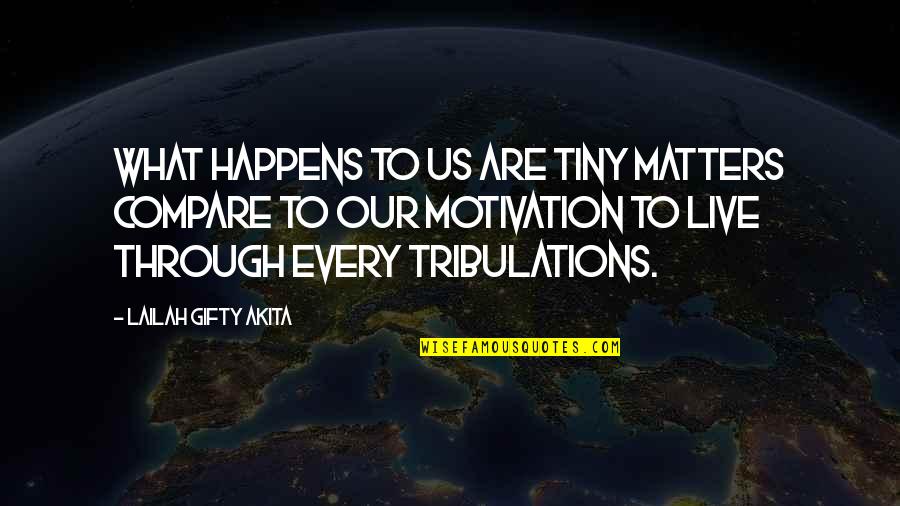Trials Quotes By Lailah Gifty Akita: What happens to us are tiny matters compare