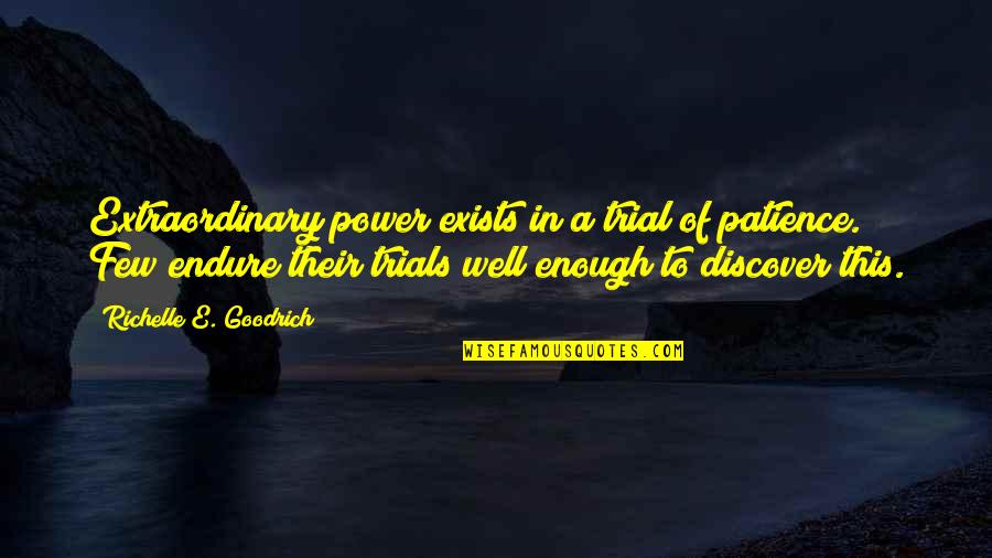 Trials Quotes Quotes By Richelle E. Goodrich: Extraordinary power exists in a trial of patience. Trials Quotes Quotes By Richelle E. Goodrich: Extraordinary power exists in a trial of patience.